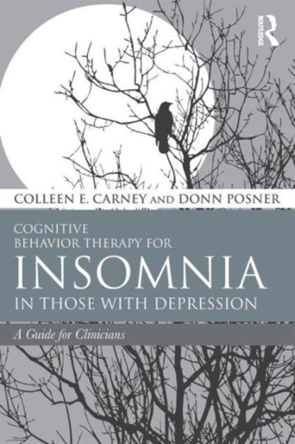Book cover of: Cognitive Behavior Therapy for Insomnia in Those with Depression. By: Colleen E. Carney