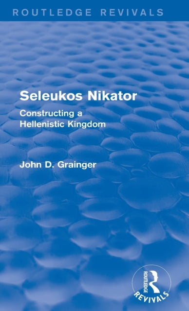 Book cover of: Seleukos Nikator (Routledge Revivals). By: John D Grainger