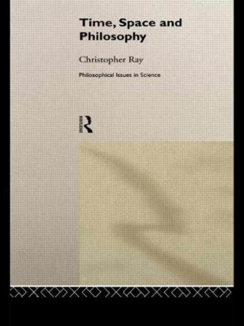 Book cover of: Time, Space and Philosophy. By: Christopher Ray