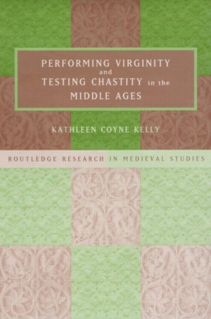 Book cover of: Performing Virginity and Testing Chastity in the Middle Ages. By: Kathleen Coyne Kelly
