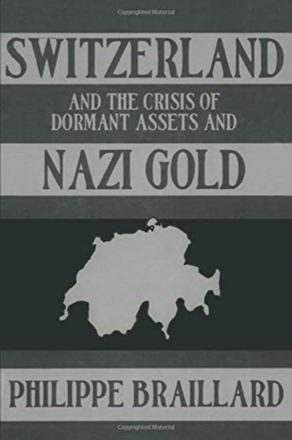 Book cover of: Switzerland and the Crisis of the Dormant Assets and Nazi Gold. By: Braillard
