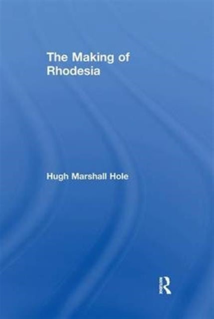 Book cover of: Making of Rhodesia. By: Hugh Marshall Hole