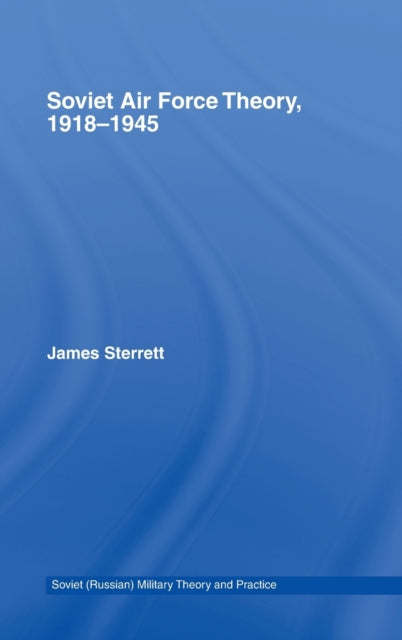 Book cover of: Soviet Air Force Theory, 1918-1945. By: James Sterrett