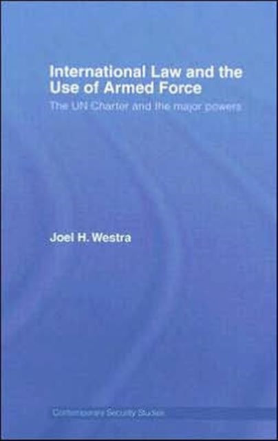 Book cover of: International Law and the Use of Armed Force. By: Joel Westra, Joel H. Westra
