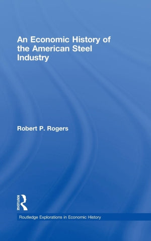 An Economic History of the American Steel Industry