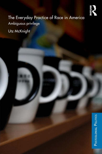 Book cover of: Everyday Practice of Race in America. By: Utz Lars McKnight