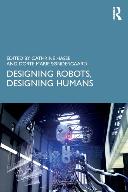 Book cover of: Designing Robots, Designing Humans. By: Cathrine Hasse