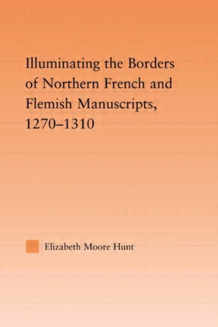 Book cover of: Illuminating the Border of French and Flemish Manuscripts, 1270–1310. By: Lisa Moore Hunt