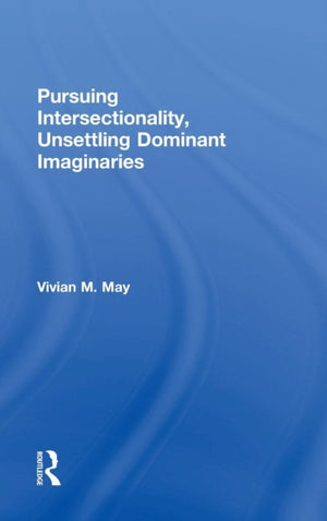 Pursuing Intersectionality, Unsettling Dominant Imaginaries