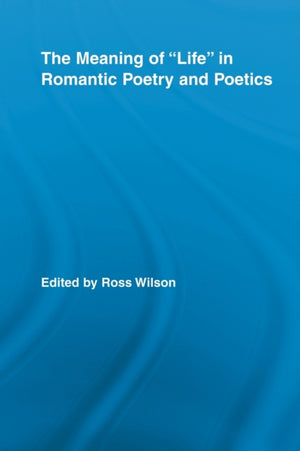 The Meaning of Life in Romantic Poetry and Poetics