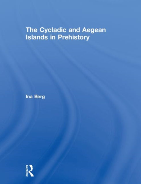 Book cover of: Cycladic and Aegean Islands in Prehistory. By: Ina Berg