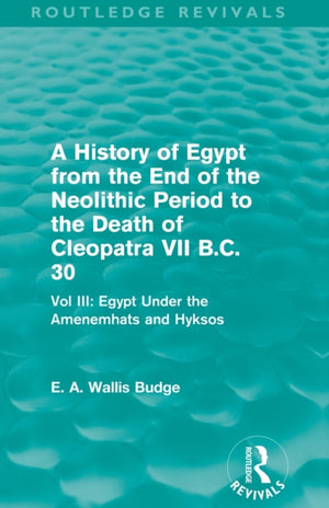 History of Egypt from the End of the Neolithic Period to the Death of Cleopatra VII B.C. 30 (Routledge Revivals)
