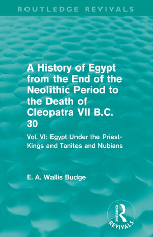 History of Egypt from the End of the Neolithic Period to the Death of Cleopatra VII B.C. 30 (Routledge Revivals)