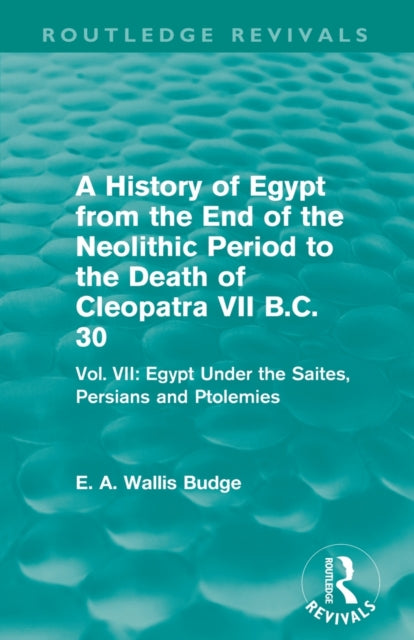 Book cover of: History of Egypt from the End of the Neolithic Period to the Death of Cleopatra VII B.C. 30 (Routledge Revivals). By: E. A. Wallis Budge
