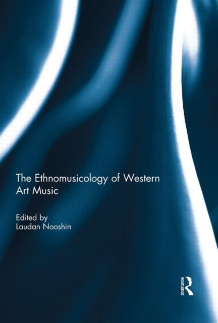 Book cover of: Ethnomusicology of Western Art Music. By: Laudan Nooshin