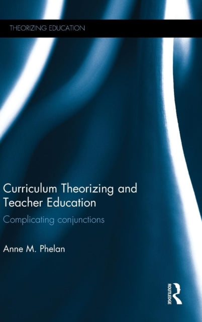 Book cover of: Curriculum Theorizing and Teacher Education. By: Anne M. Phelan