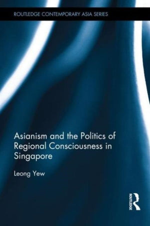 Asianism and the Politics of Regional Consciousness in Singapore