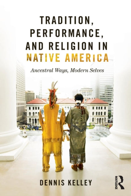 Book cover of: Tradition, Performance, and Religion in Native America. By: Dennis Kelley