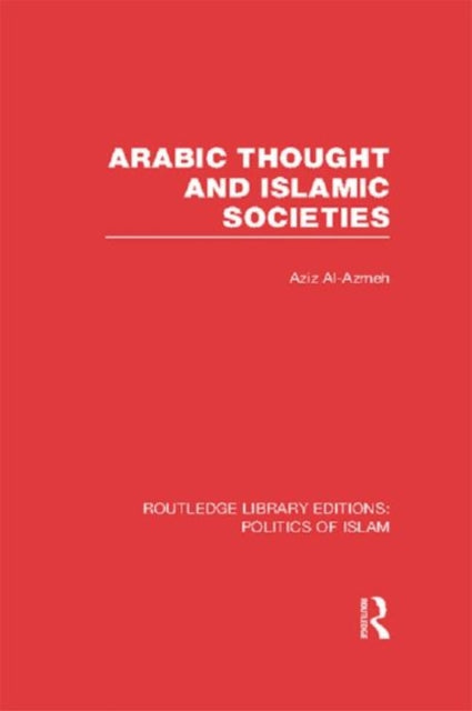 Book cover of: Arabic Thought and Islamic Societies (RLE Politics of Islam). By: Aziz Al-Azmeh