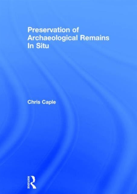 Book cover of: Preservation of Archaeological Remains In Situ. By: Chris Caple