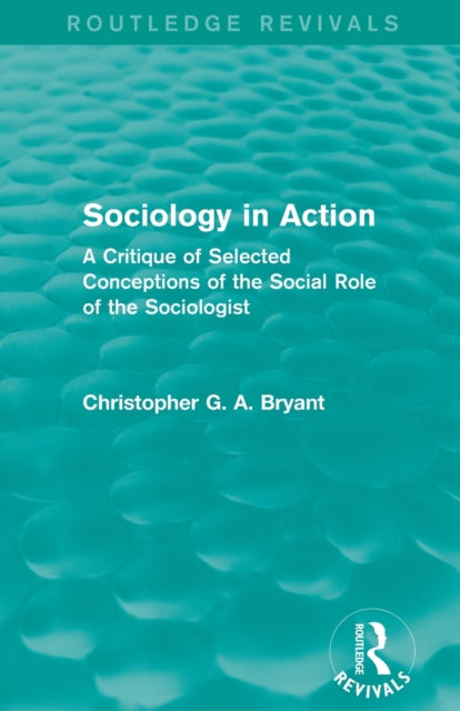 Book cover of: Sociology in Action (Routledge Revivals). By: Christopher G. A. Bryant