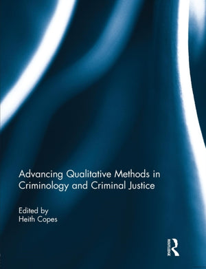 Advancing Qualitative Methods in Criminology and Criminal Justice