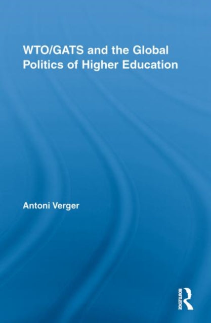 Book cover of: WTO/GATS and the Global Politics of Higher Education. By: Antoni Verger