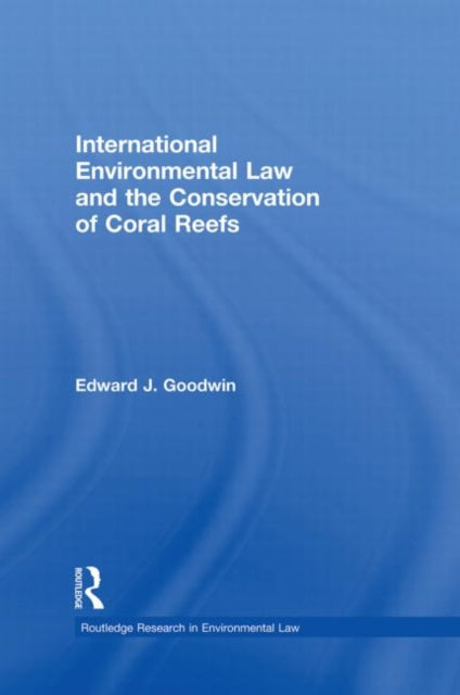Book cover of: International Environmental Law and the Conservation of Coral Reefs. By: Edward J. Goodwin