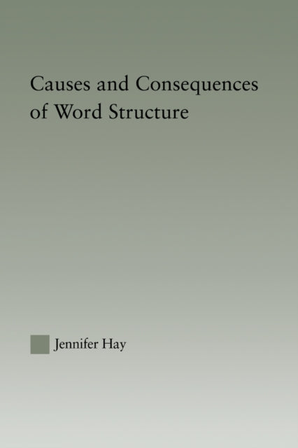 Book cover of: Causes and Consequences of Word Structure. By: Jennifer Hay