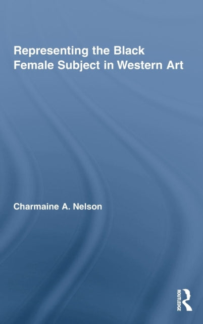 Book cover of: Representing the Black Female Subject in Western Art. By: Charmaine Nelson