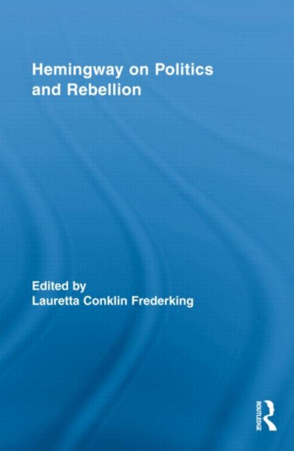 Book cover of: Hemingway on Politics and Rebellion. By: Lauretta Conklin Frederking