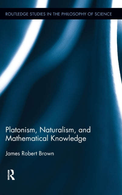 Book cover of: Platonism, Naturalism, and Mathematical Knowledge. By: Brown, James Robert.