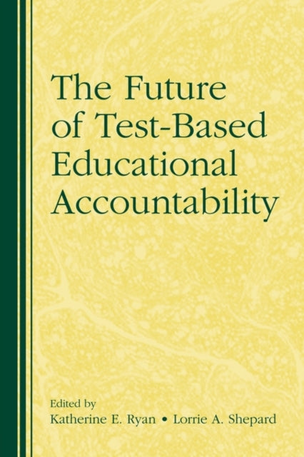 Book cover of: Future of Test-Based Educational Accountability. By: Katherine E. Ryan