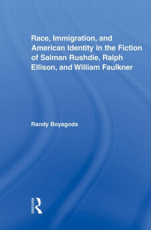 Race, Immigration, and American Identity in the Fiction of Salman Rushdie, Ralph Ellison, and William Faulkner