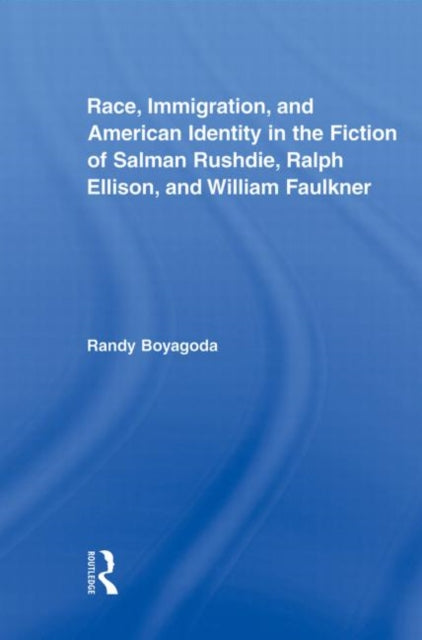 Race, Immigration, and American Identity in the Fiction of Salman Rushdie, Ralph Ellison, and William Faulkner