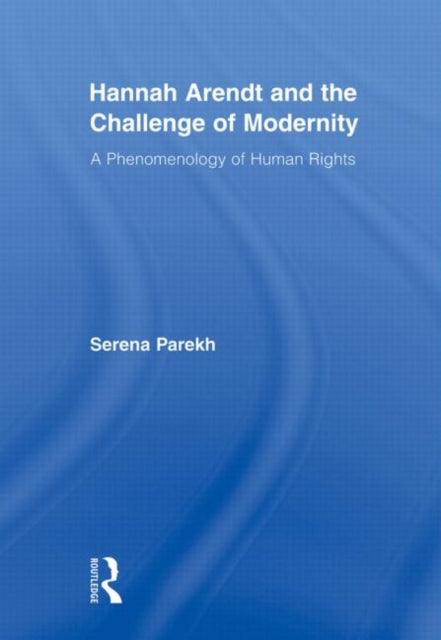 Book cover of: Hannah Arendt and the Challenge of Modernity. By: Serena Parekh
