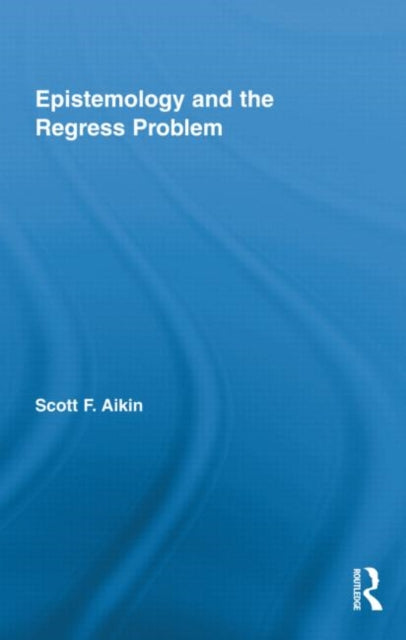 Book cover of: Epistemology and the Regress Problem