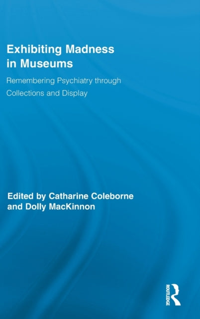 Book cover of: Exhibiting Madness in Museums. By: Catharine Coleborne