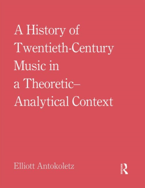 Book cover of: History of Twentieth-Century Music in a Theoretic-Analytical Context. By: Elliott Antokoletz