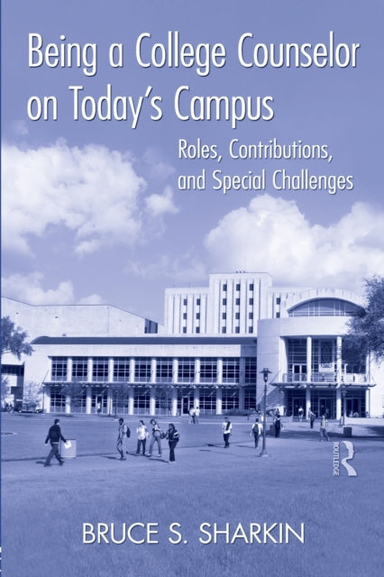 Book cover of: Being a College Counselor on Today's Campus. By: Bruce S. Sharkin