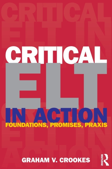 Book cover of: Critical ELT in Action. By: Graham V. Crookes