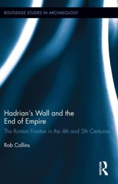 Book cover of: Hadrian's Wall and the End of Empire. By: Rob Collins