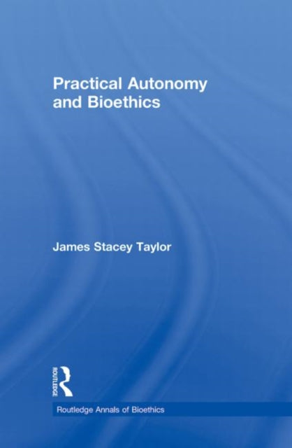 Book cover of: Practical Autonomy and Bioethics. By: James Stacey Taylor