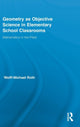 Book cover of: Geometry as Objective Science in Elementary School Classrooms. By: Wolff-Michael Roth