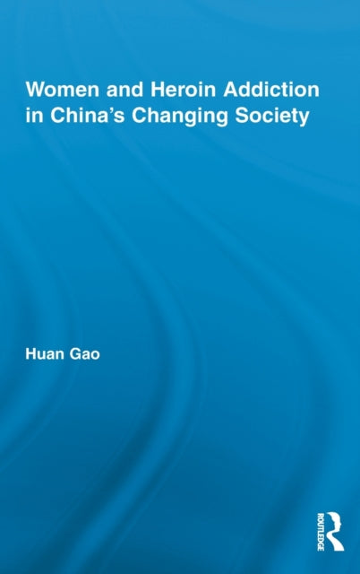 Book cover of: Women and Heroin Addiction in China's Changing Society. By: Huan Gao