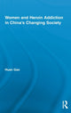 Book cover of: Women and Heroin Addiction in China's Changing Society. By: Huan Gao