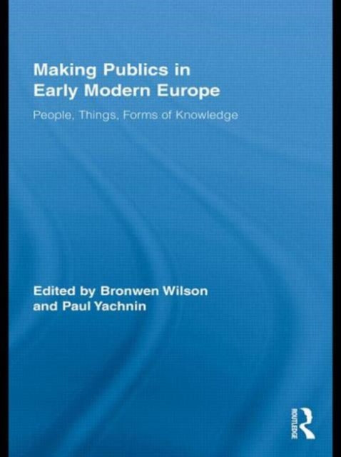 Book cover of: Making Publics in Early Modern Europe. By: Bronwen Wilson
