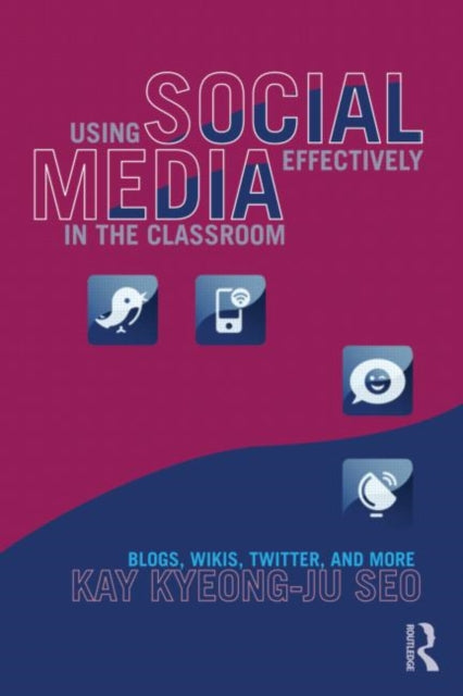 Book cover of: Using Social Media Effectively in the Classroom. By: Kay Seo