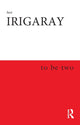 Book cover of: To Be Two. By: Luce Irigaray