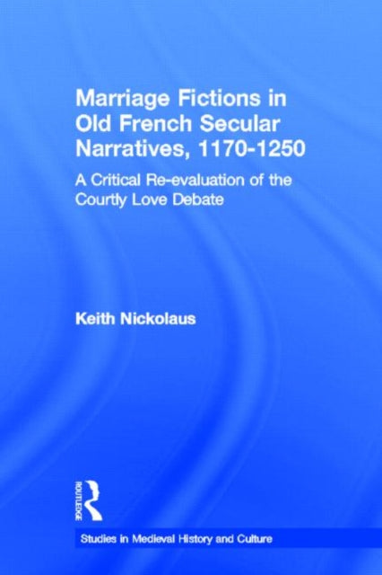 Book cover of: Marriage Fictions in Old French Secular Narratives, 1170-1250. By: Keith Nickolaus